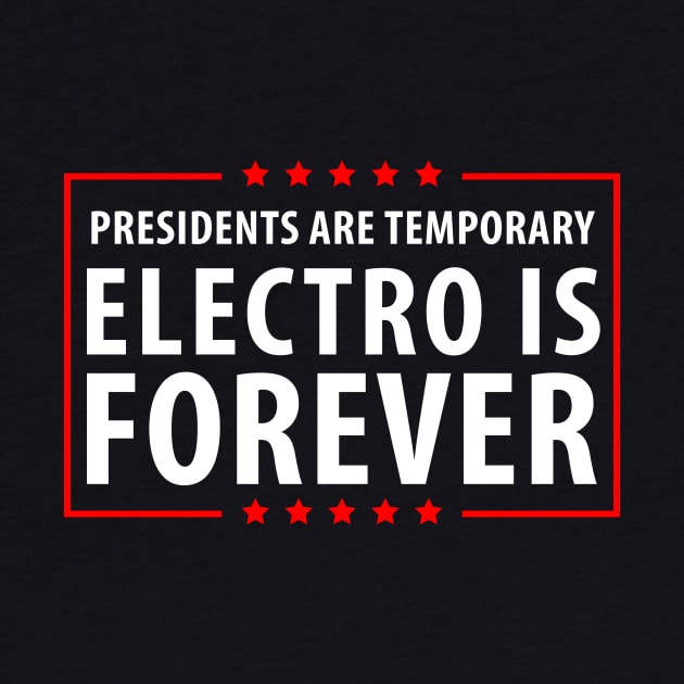 Presidents are temporary Electro is Forever by gastaocared